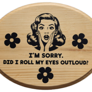 I'm Sorry. Did I Roll My Eyes Outloud?