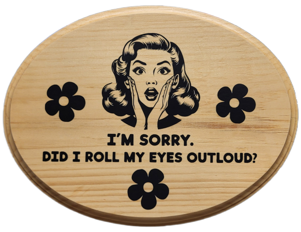 I'm Sorry. Did I Roll My Eyes Outloud?