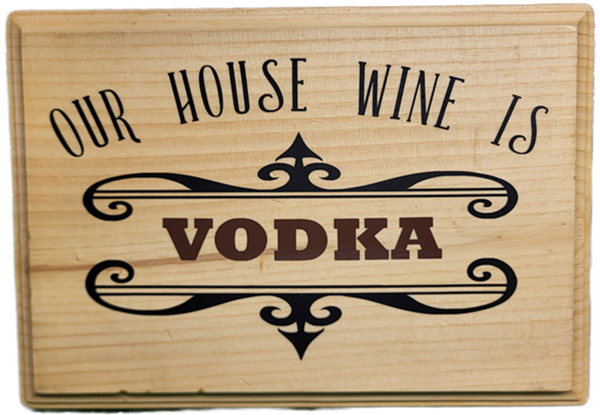 Our House Wine Is Vodka