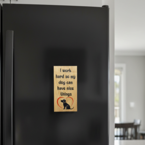 I Work Hard So My Dog Can Have Nice Things