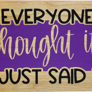 Everyone Thought It. I just Said It.