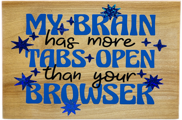 My Brain Has More Tabs Open Than Your Browser