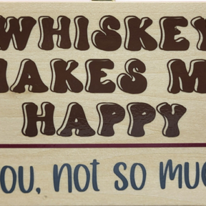 Whiskey Makes Me Happy. You, Not So Much