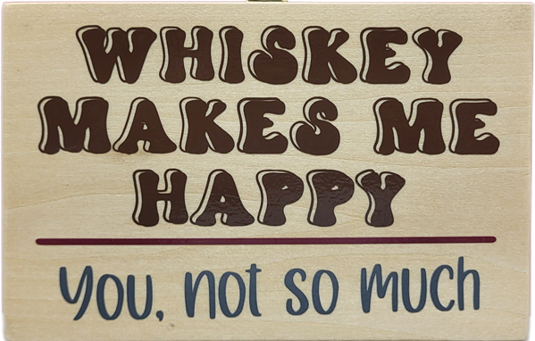 Whiskey Makes Me Happy. You, Not So Much