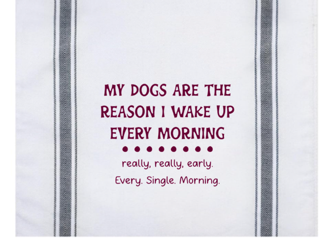 My Dogs Are The Reason I Wake Up Ever Morning