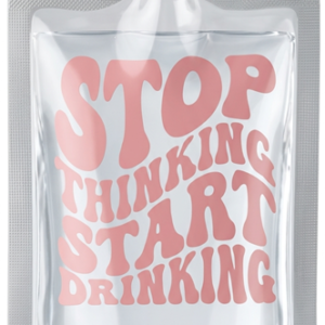 Stop Thinking - Start Drinking