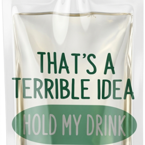 That's A Terrible Idea - Hold My Drink