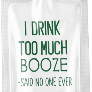 I Drink Too Much Booze - Said No One Ever