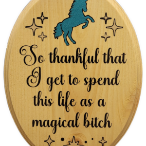 So Thankful That I Get To Spend This Life As A Magical Bitch